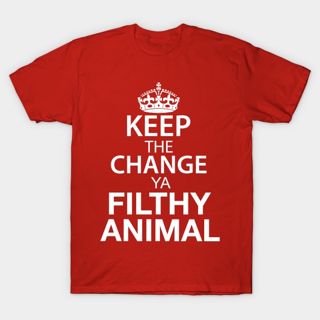 Keep The Change Ya Filthy Animal - White Text T-Shirt by joshp214